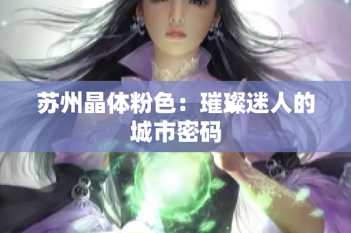 苏州晶体粉色：璀璨迷人的城市密码
