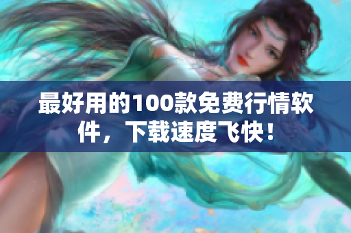 最好用的100款免费行情软件，下载速度飞快！