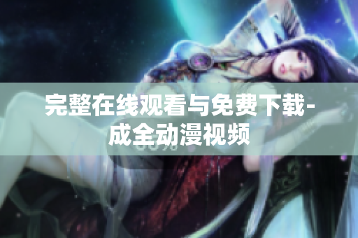 完整在线观看与免费下载-成全动漫视频