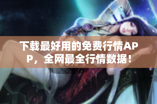 下载最好用的免费行情APP，全网最全行情数据！