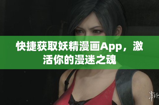 快捷获取妖精漫画App，激活你的漫迷之魂
