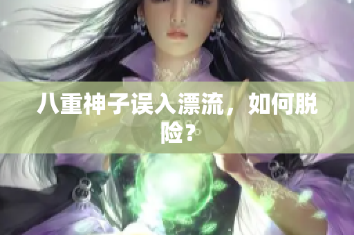 八重神子误入漂流，如何脱险？