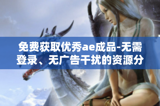 免费获取优秀ae成品-无需登录、无广告干扰的资源分享站