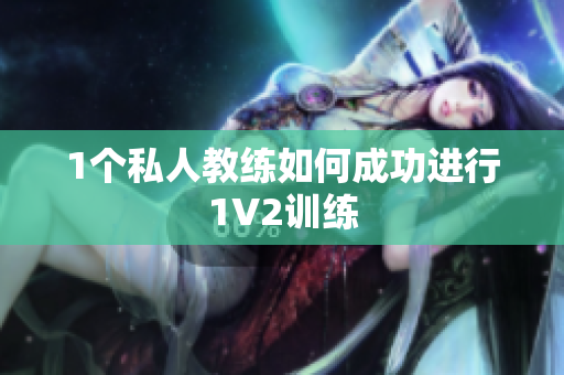 1个私人教练如何成功进行1V2训练