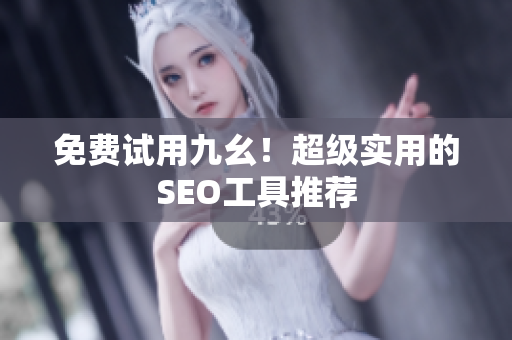 免费试用九幺！超级实用的SEO工具推荐