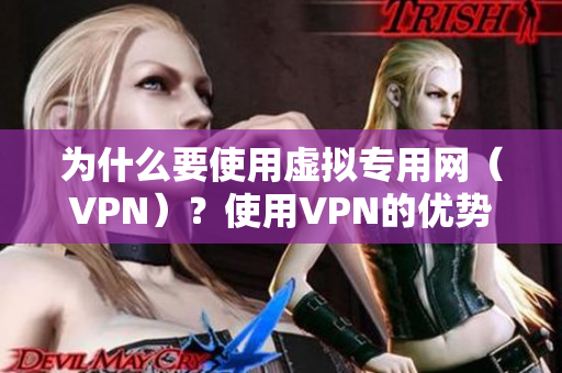 为什么要使用虚拟专用网（VPN）？使用VPN的优势及必要性