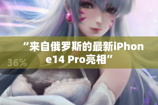 “来自俄罗斯的最新iPhone14 Pro亮相”