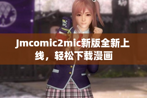 Jmcomic2mic新版全新上线，轻松下载漫画
