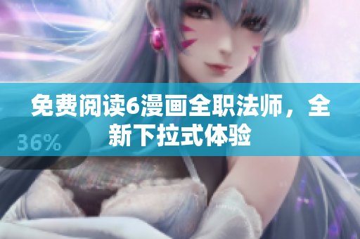 免费阅读6漫画全职法师，全新下拉式体验
