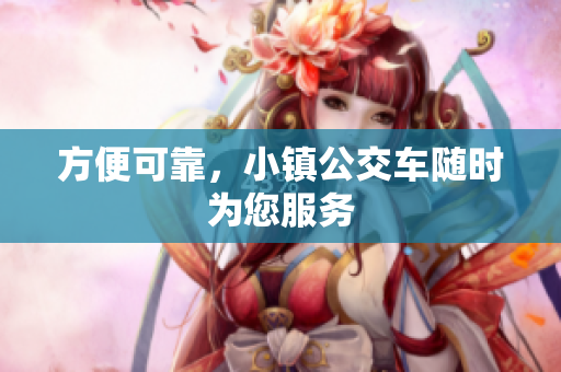 方便可靠，小镇公交车随时为您服务