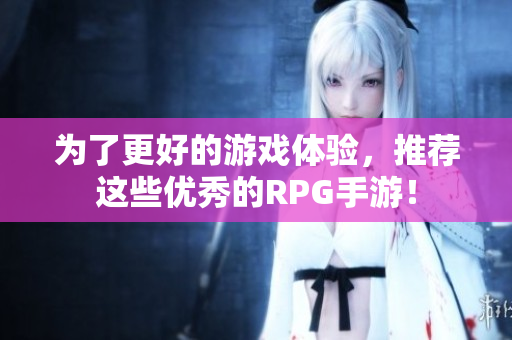 为了更好的游戏体验，推荐这些优秀的RPG手游！