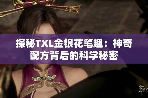探秘TXL金银花笔趣：神奇配方背后的科学秘密