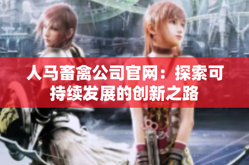 人马畜禽公司官网：探索可持续发展的创新之路