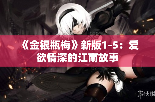 《金银瓶梅》新版1-5：爱欲情深的江南故事