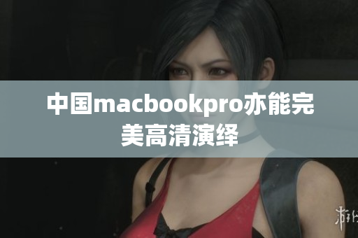 中国macbookpro亦能完美高清演绎