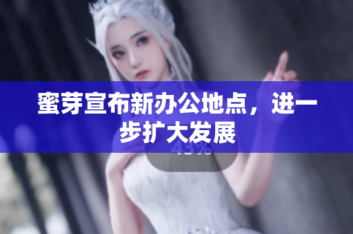 蜜芽宣布新办公地点，进一步扩大发展