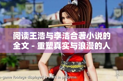阅读王浩与李洁合著小说的全文 - 重塑真实与浪漫的人生