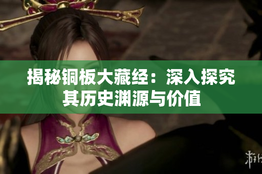 揭秘铜板大藏经：深入探究其历史渊源与价值