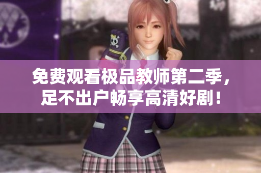 免费观看极品教师第二季，足不出户畅享高清好剧！