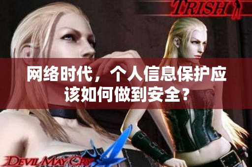 网络时代，个人信息保护应该如何做到安全？