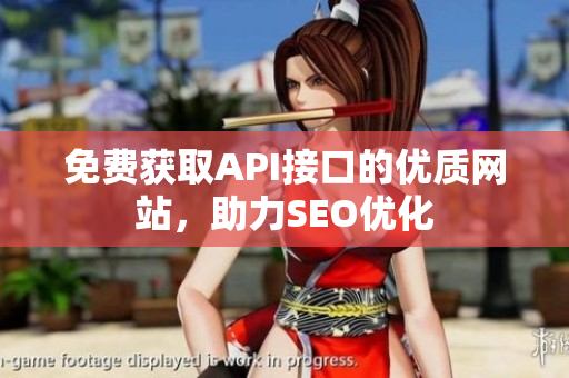 免费获取API接口的优质网站，助力SEO优化