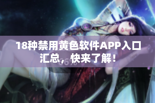 18种禁用黄色软件APP入口汇总，快来了解！