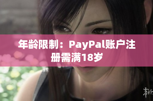 年龄限制：PayPal账户注册需满18岁