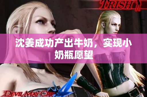 沈姜成功产出牛奶，实现小奶瓶愿望