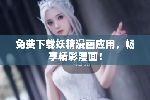 免费下载妖精漫画应用，畅享精彩漫画！