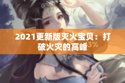 2021更新版灭火宝贝：打破火灾的高峰