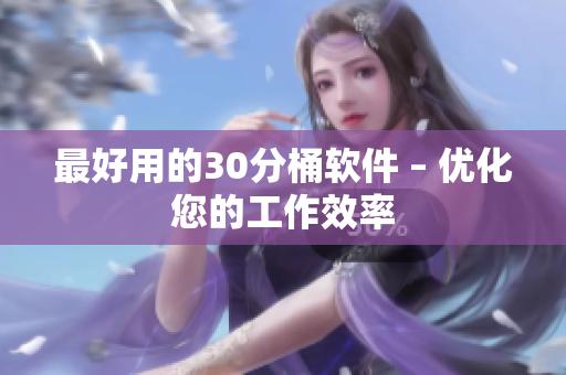 最好用的30分桶软件 – 优化您的工作效率