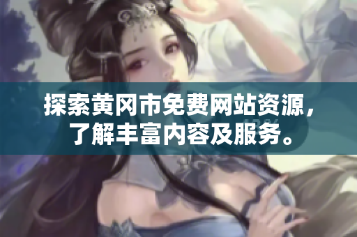 探索黄冈市免费网站资源，了解丰富内容及服务。