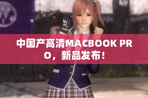 中国产高清MACBOOK PRO，新品发布！