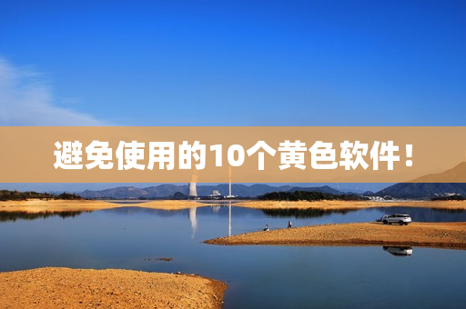 避免使用的10个黄色软件！