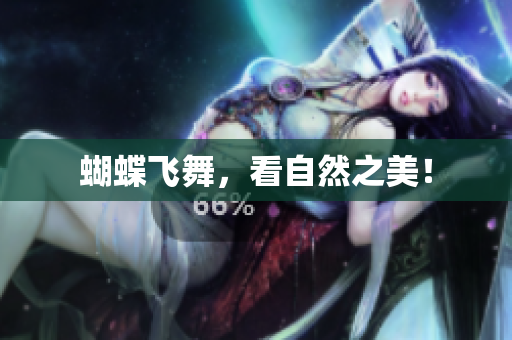 蝴蝶飞舞，看自然之美！