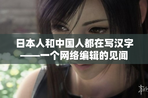 日本人和中国人都在写汉字——一个网络编辑的见闻