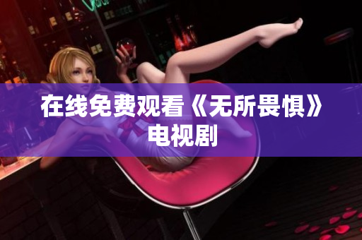 在线免费观看《无所畏惧》电视剧