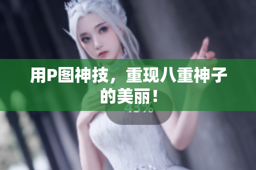 用P图神技，重现八重神子的美丽！