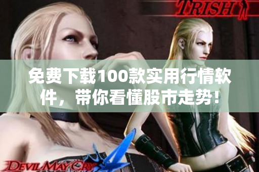 免费下载100款实用行情软件，带你看懂股市走势！