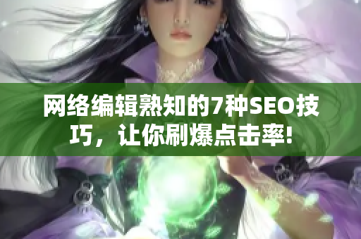 网络编辑熟知的7种SEO技巧，让你刷爆点击率!