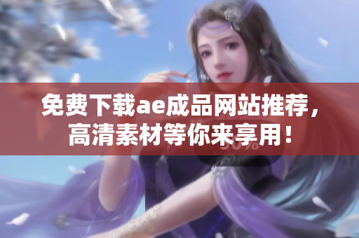 免费下载ae成品网站推荐，高清素材等你来享用！
