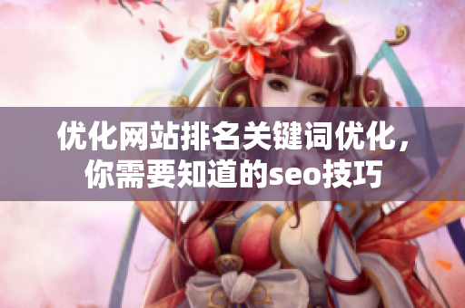 优化网站排名关键词优化，你需要知道的seo技巧