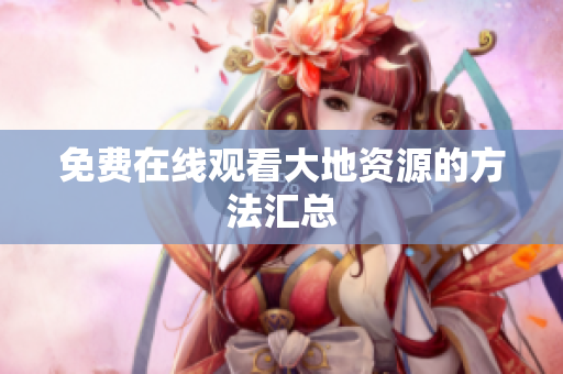 免费在线观看大地资源的方法汇总