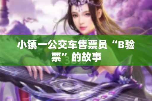 小镇一公交车售票员“B验票”的故事