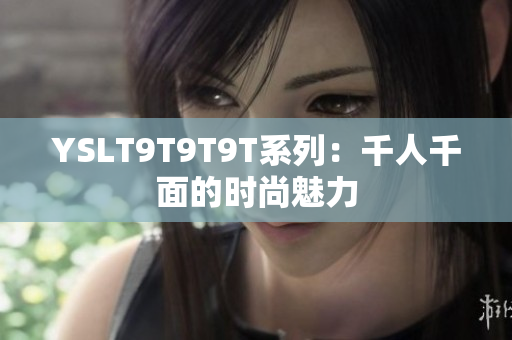 YSLT9T9T9T系列：千人千面的时尚魅力