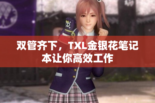 双管齐下，TXL金银花笔记本让你高效工作