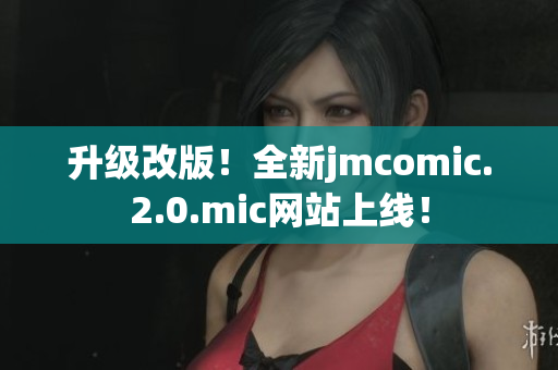 升级改版！全新jmcomic.2.0.mic网站上线！