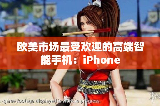 欧美市场最受欢迎的高端智能手机：iPhone