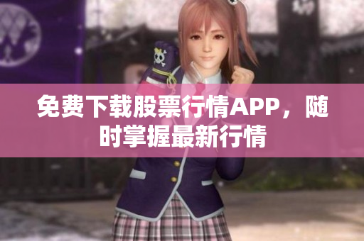 免费下载股票行情APP，随时掌握最新行情