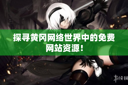 探寻黄冈网络世界中的免费网站资源！